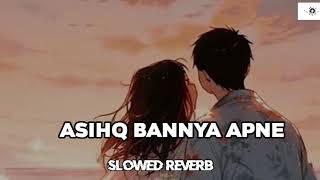 Ashiq Banya Apne (Slowed Reverb) Hindi Romantic song। Lofi Song। Love Song