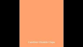 Carefree Ukulele Claps!