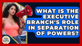 What Is The Executive Branch's Role In Separation Of Powers? - Guide To Your Rights