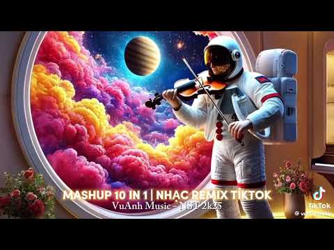 Mashup 10in 1  Nhạc remix Hot Tik Tok ( Vuanh Music - NST 2025)