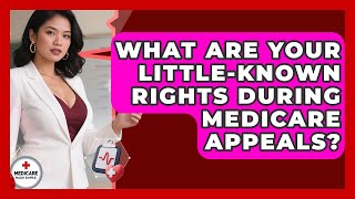 What Are Your Little-known Rights During Medicare Appeals? - Medicare Made Simple Guide