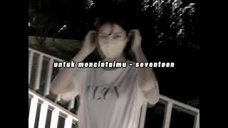 Untuk mencintaimu - seventeen // *slowed+reverb* //