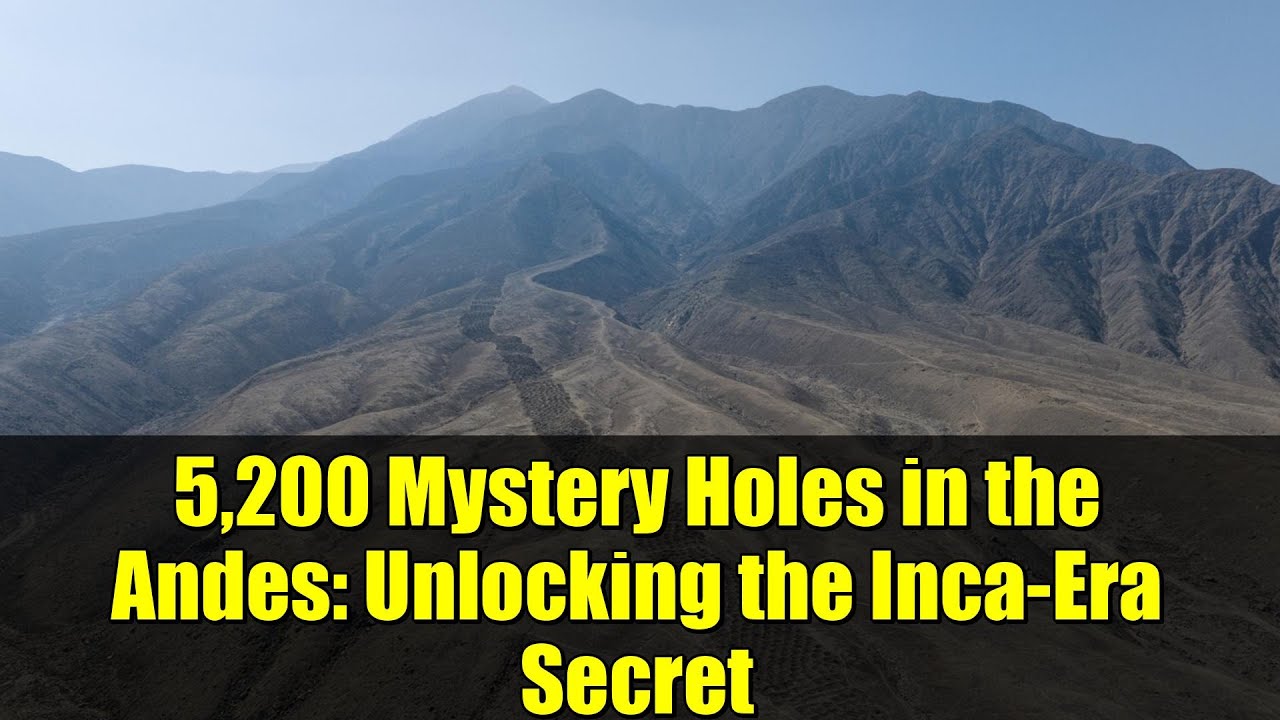 5,200 Mystery Holes in the Andes: Unlocking the Inca-Era Secret