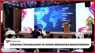 Strategic technologies to power innovation breakthrough | Vietnam Today