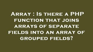 Array : Is there a PHP function that joins arrays of separate fields into an array of grouped fields