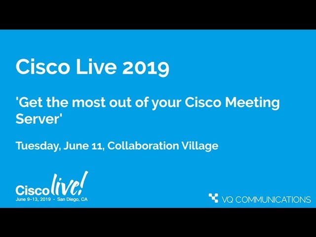 Cisco Live 2019:  Get the most out of your Cisco Meeting Server