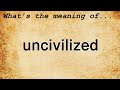 Uncivilized Meaning : Definition of Uncivilized