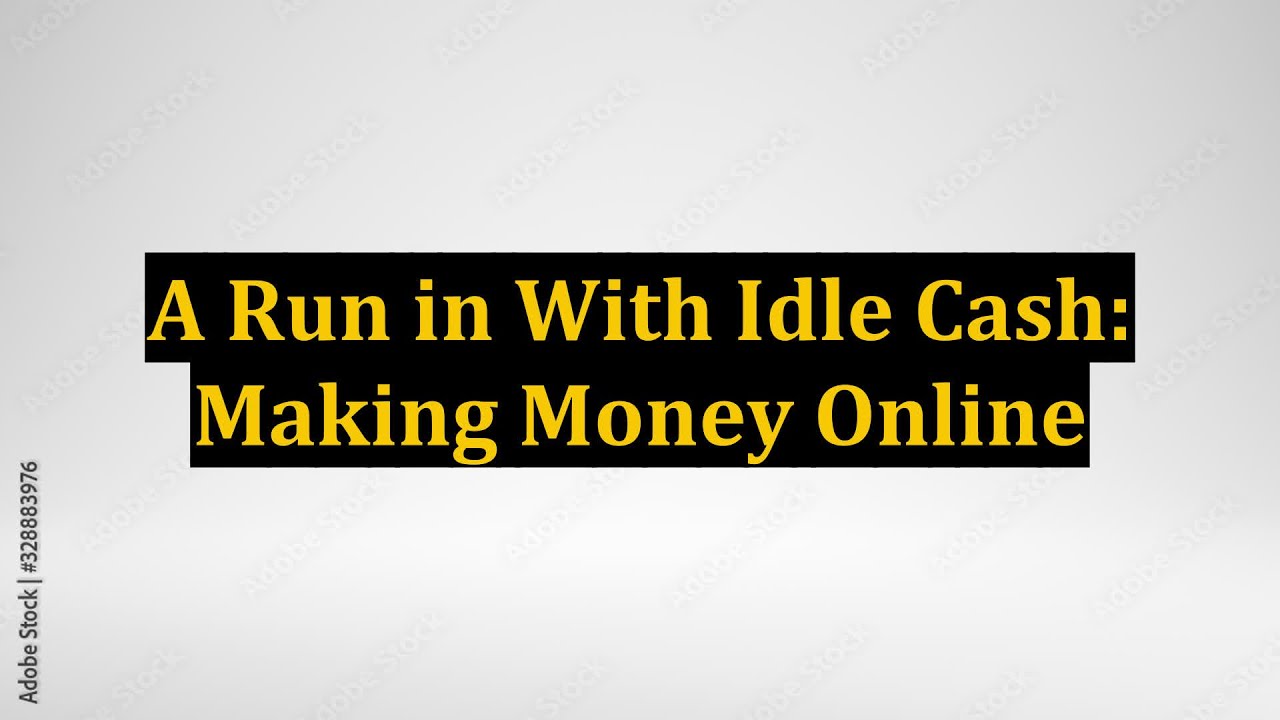 A Run in With Idle Cash: Making Money Online