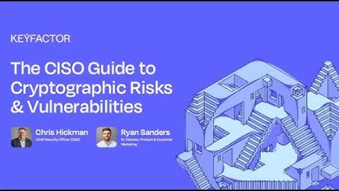 The CISO Guide to Cryptographic Risks & Vulnerabilities