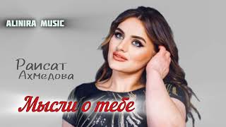 РАИСАТ АХМЕДОВА _ МЫСЛИ О ТЕБЕ 2024Г ( НОВИНКА) @Alinira_music #топ