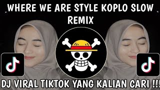 DJ WHERE WE ARE STYLE KOPLO SLOW REMIX VIRAL TIKTOK TERBARU 2025 YANG KALIAN CARI !!