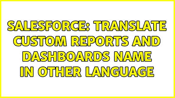 Salesforce: Translate Custom Reports and Dashboards name in other language (2 Solutions!!)