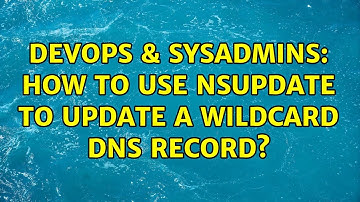 DevOps & SysAdmins: How to use nsupdate to update a wildcard dns record?