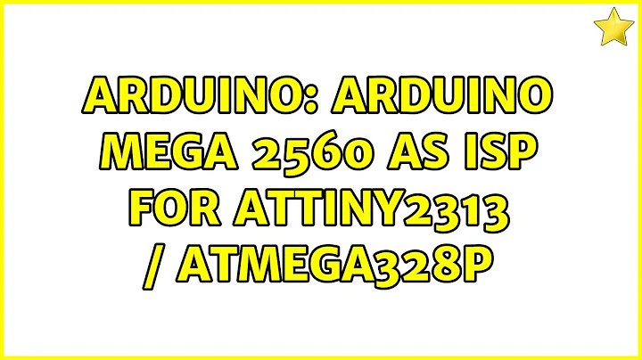 Arduino: Arduino Mega 2560 as ISP for ATTINY2313 / ATMEGA328P