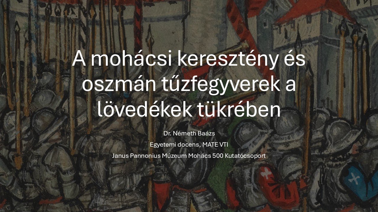 Dr. Németh Balázs: A mohácsi csata keresztény és oszmán tűzfegyverei a lövedékek tükrében