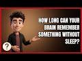 How Long Can Your Brain Remember Something Without Sleep?