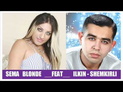 Sema Blonde Feat ilkin-shemkirli - Turkish POP-uriiiii.wmv