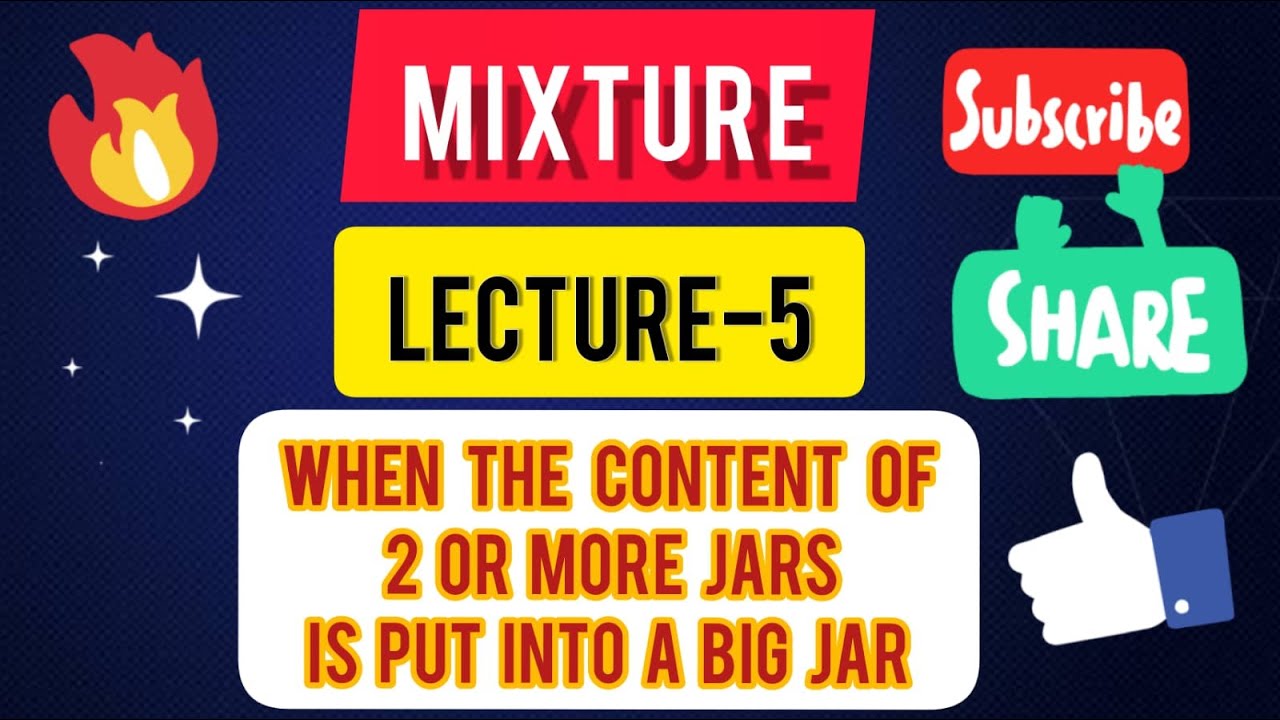 Mixture ,Lecture5 (when the content of 2 or more JARS is put into a