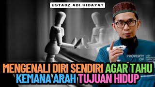 Mengenali Diri Sendiri Agar Tahu Kemana Arah Tujuan Hidup - Ustadz Adi Hidayat