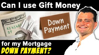 Can I use Gift Money for my Mortgage Down Payment?