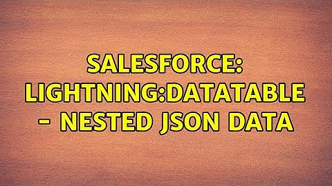 Salesforce: Lightning:datatable - nested JSON data