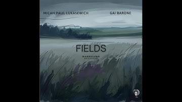 Gai Barone & Micah Paul Lukasewich : Fields (Original Mix)
