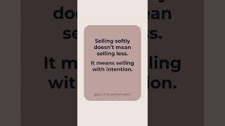 Soft selling isn’t weak, it’s intentional and sustainable.