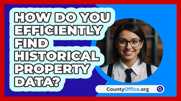How Do You Efficiently Find Historical Property Data? - CountyOffice.org