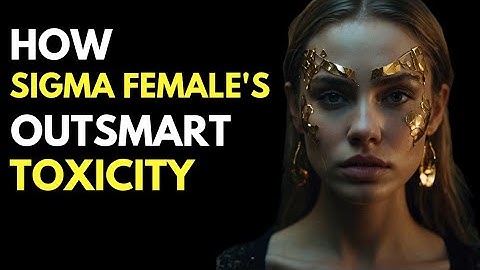 The Shocking Ways Sigma Females Flip the Script on Toxic People