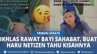 Viral Keikhlasan Gadis Ini Rawat Bayi Sahabat, Buat Warganet Mewek  Tahu Kisahnya Haru Dibaliknya