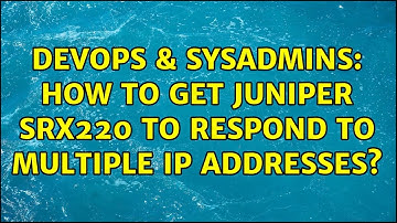 DevOps & SysAdmins: How to get Juniper SRX220 to respond to multiple IP Addresses?
