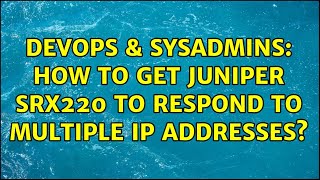 DevOps & SysAdmins: How to get Juniper SRX220 to respond to multiple IP Addresses?