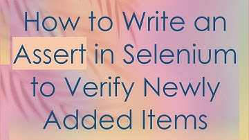 How to Write an Assert in Selenium to Verify Newly Added Items