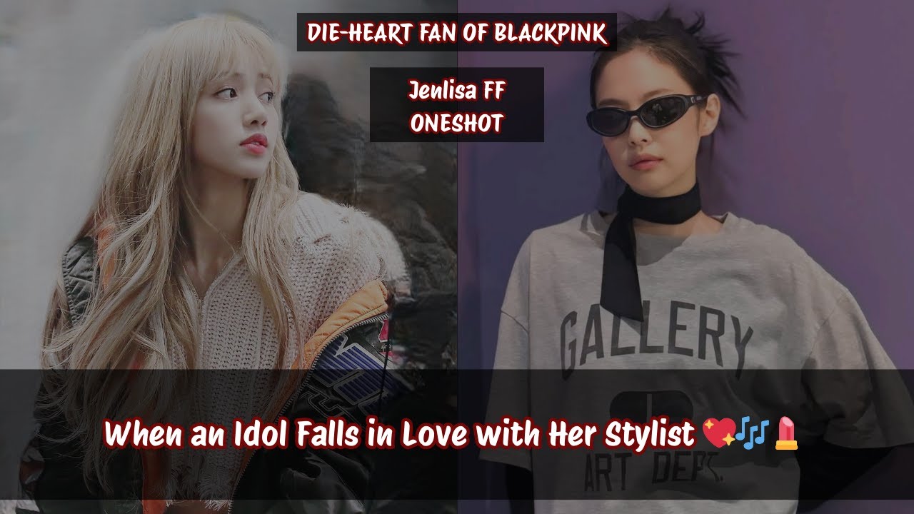 Jenlisa ff | When an Idol Falls in Love with Her Stylist 💖🎶💄