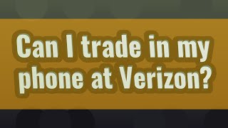 Can I trade in my phone at Verizon?