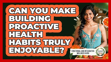 Can You Make Building Proactive Health Habits Truly Enjoyable?