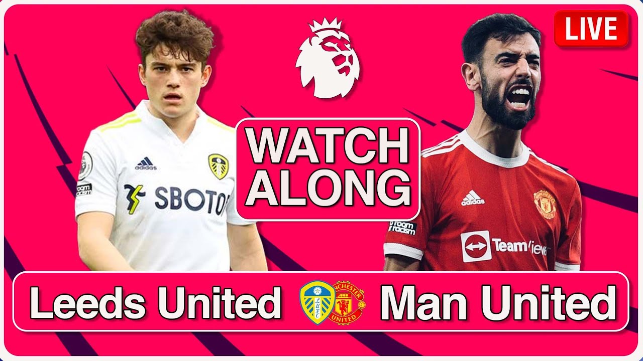 LEEDS UNITED v MANCHESTER UNITED PREMIER LEAGUE LIVE STREAM and WATCHALONG 