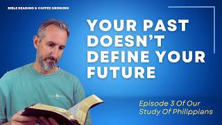 EPISODE 233: Your Past Doesn’t Define Your Future - Episode 3 Of Our Study Of Philippians