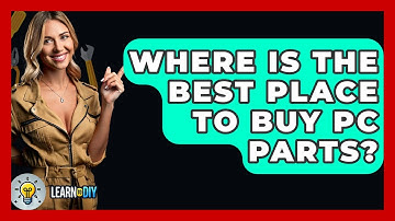 Where Is The Best Place To Buy PC Parts? - LearnToDIY360.com