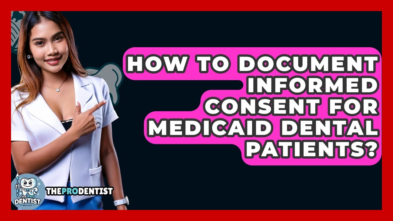 How To Document Informed Consent For Medicaid Dental Patients? - The Pro Dentist