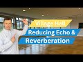 Reducing echo and Reverberation in a village hall