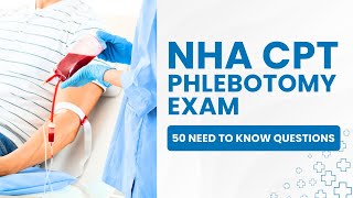 NHA CPT Phlebotomy Exam - Practice Certification Test & Study Guide (50 Need to Know Questions)
