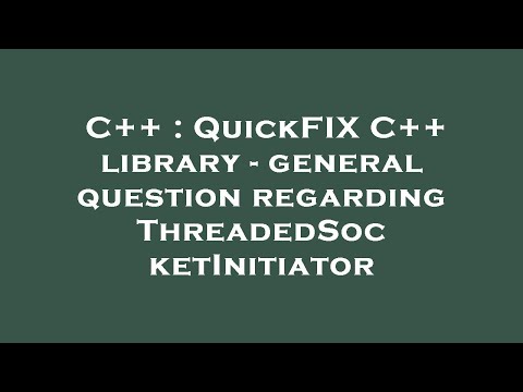 C++ : QuickFIX C++ library - general question regarding ThreadedSocketInitiator