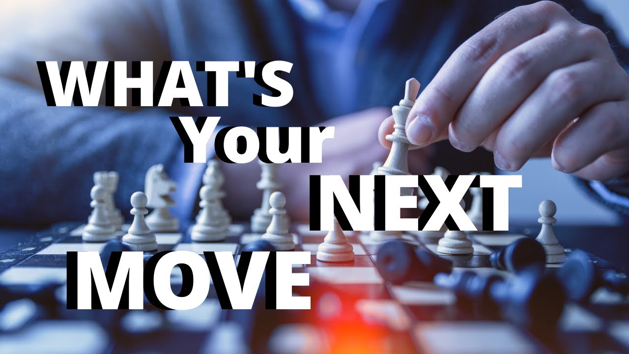 What's Your Next Move?