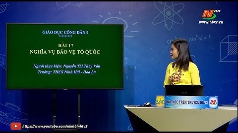 Môn Giáo dục công dân - Lớp 9: Bài 17. Nghĩa vụ bảo vệ Tổ quốc | Dạy học trên Truyền hình