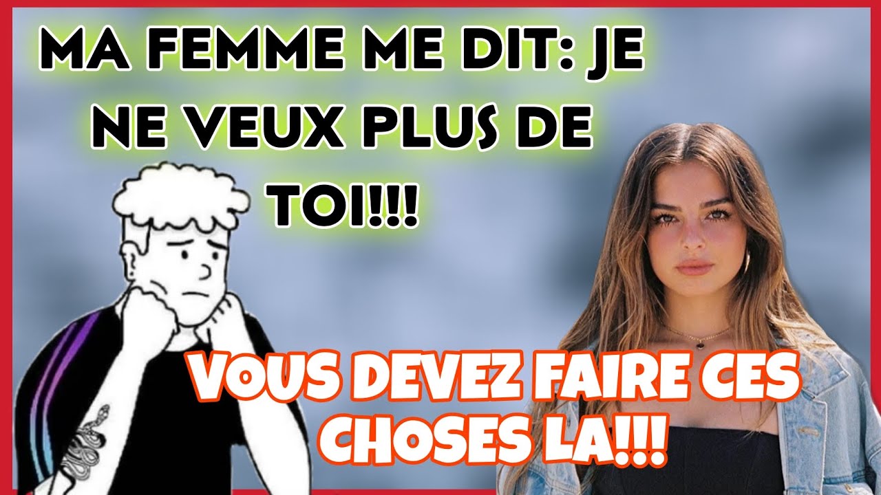 MA FEMME ME DIT: JE NE VEUX PLUS DE TOI, "CE QUE VOUS DEVEZ FAIRE" #