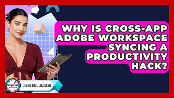 Why Is Cross-app Adobe Workspace Syncing A Productivity Hack? - Design Tool Unlocked