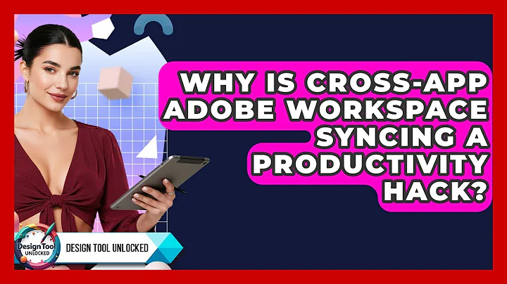 Why Is Cross-app Adobe Workspace Syncing A Productivity Hack? - Design Tool Unlocked