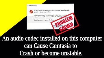 an audio codec installed on this computer can cause camtasia to crash or become unstable