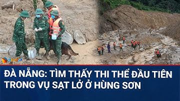 CHÀO NGÀY MỚI | Đà Nẵng: Tìm thấy nạn nhân đầu tiên trong vụ sạt lở vùi lấp 3 người ở Đà Nẵng